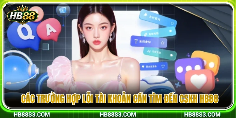 CSKH HB88 – Cách Liên Hệ Hỗ Trợ Khi Gặp Lỗi Tài Khoản 2 Những sự cố tài khoản cần liên hệ CSKH HB88 ngay