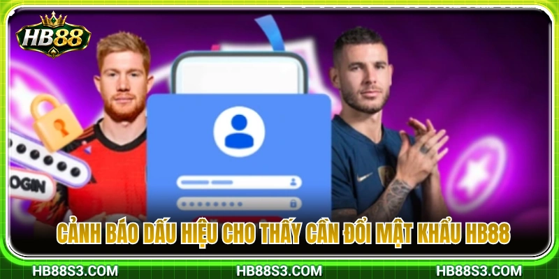 Đổi Mật Khẩu HB88 – Cách Bảo Vệ Tài Khoản Khi Có Dấu Hiệu Lạ 2 Điểm qua các dấu hiệu bất thường cần thay mật khẩu HB88