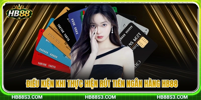 Rút Tiền Ngân Hàng HB88 – Lưu Ý Để Hạn Chế Treo Lệnh 2 Điều kiện cần đáp ứng để rút tiền ngân hàng HB88