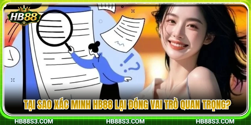 Xác Minh HB88 – Khi Nào Cần Kiểm Tra Thông Tin Tài Khoản? 2 Tầm quan trọng của việc xác minh HB88